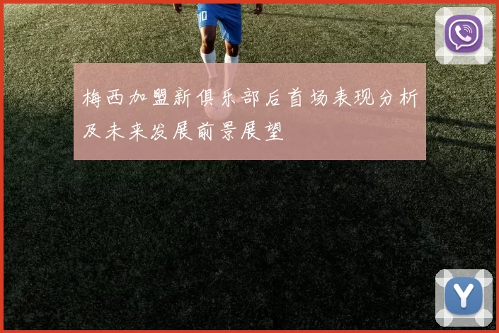 梅西加盟新俱乐部后首场表现分析及未来发展前景展望