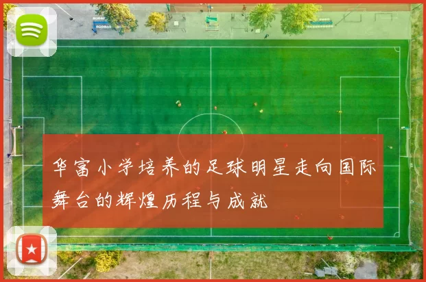 华富小学培养的足球明星走向国际舞台的辉煌历程与成就
