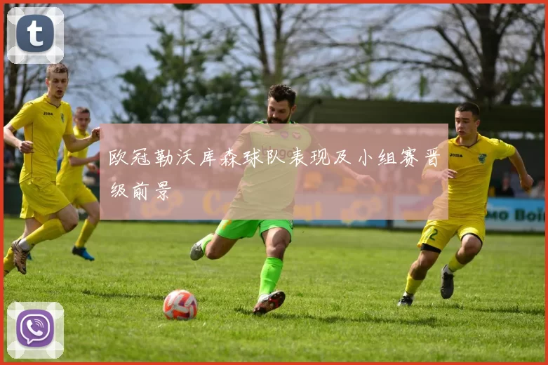 欧冠勒沃库森球队表现及小组赛晋级前景