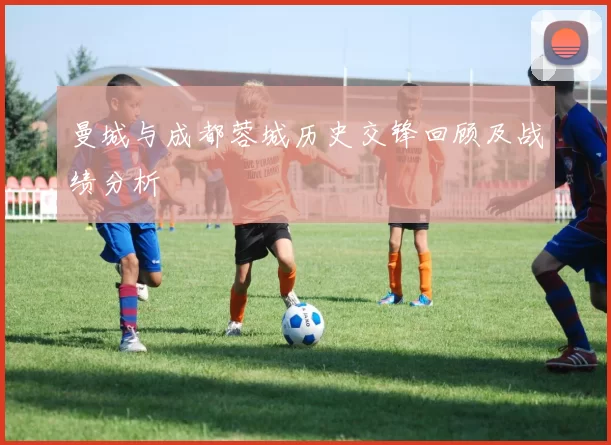 曼城与成都蓉城历史交锋回顾及战绩分析