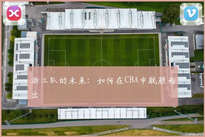 浙江队的未来：如何在CBA中脱颖而出