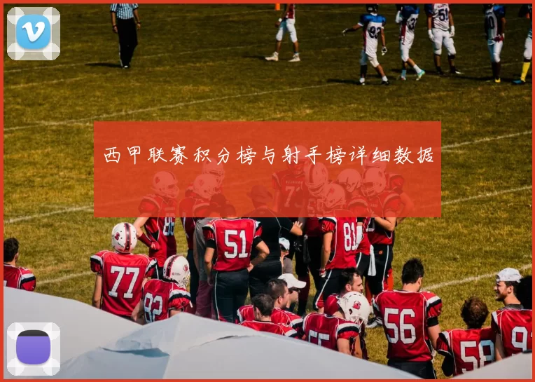 西甲联赛积分榜与射手榜详细数据