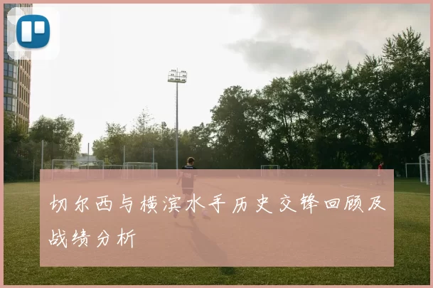 切尔西与横滨水手历史交锋回顾及战绩分析