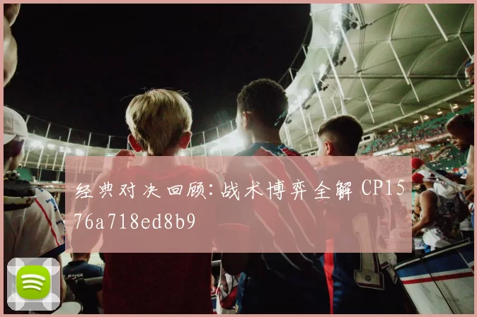 经典对决回顾:战术博弈全解 CP1576a718ed8b9