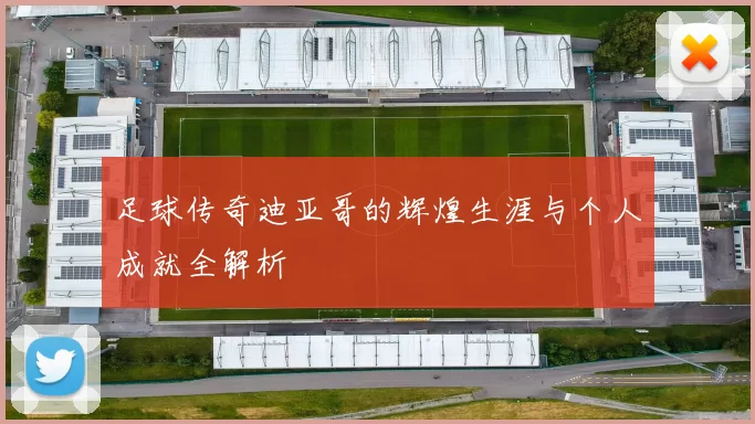 足球传奇迪亚哥的辉煌生涯与个人成就全解析