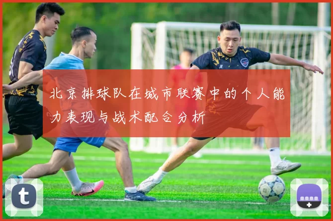 北京排球队在城市联赛中的个人能力表现与战术配合分析